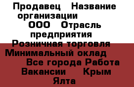 Продавец › Название организации ­ O’stin, ООО › Отрасль предприятия ­ Розничная торговля › Минимальный оклад ­ 16 000 - Все города Работа » Вакансии   . Крым,Ялта